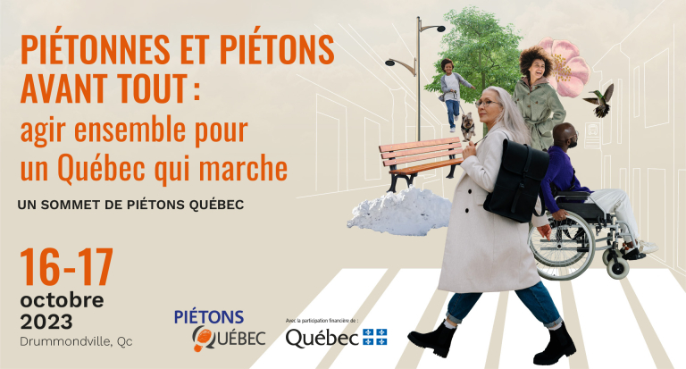 Piétonnes et piétons avant tout : agir ensemble pour un Québec qui marche. Un sommet de Piétons Québec les 16 et 17 octobre 2023 à Drummondville.